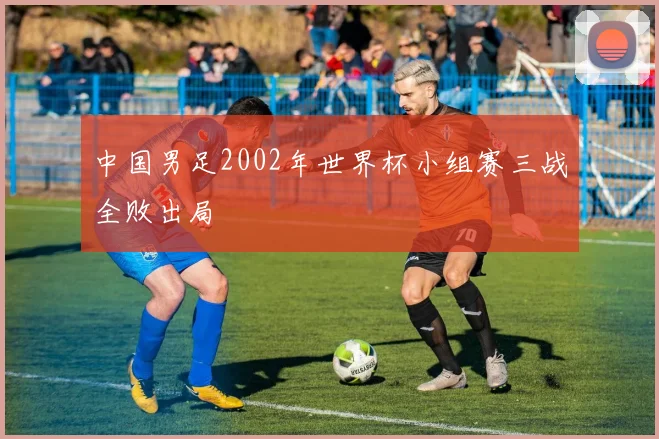 中国男足2002年世界杯小组赛三战全败出局