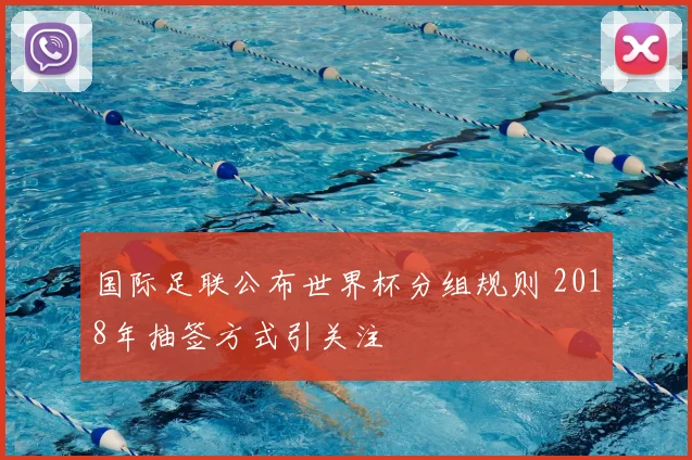 国际足联公布世界杯分组规则 2018年抽签方式引关注