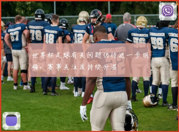 世界杯足球有关问题仍待进一步明确,赛事关注度持续升温
