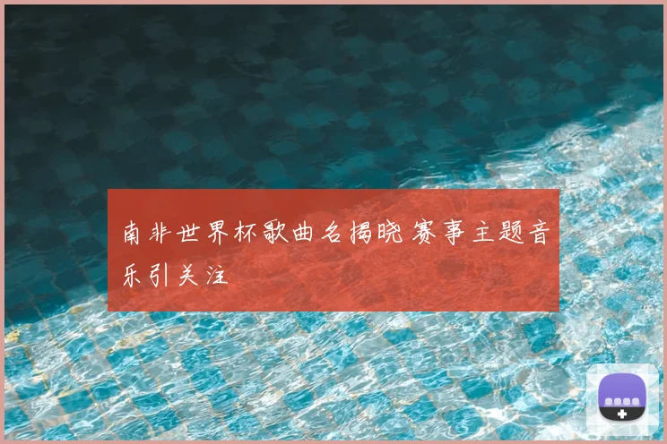 南非世界杯歌曲名揭晓 赛事主题音乐引关注