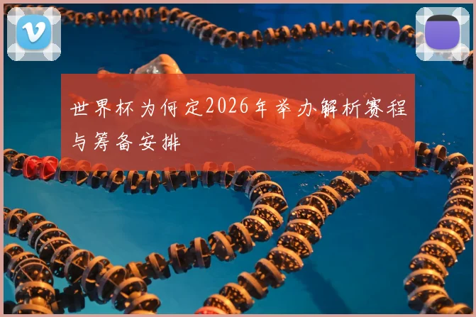 世界杯为何定2026年举办解析赛程与筹备安排